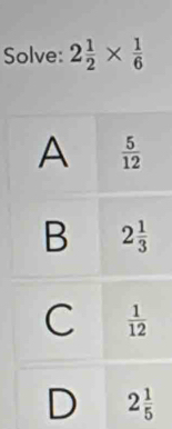 Solve: 2 1/2 *  1/6 