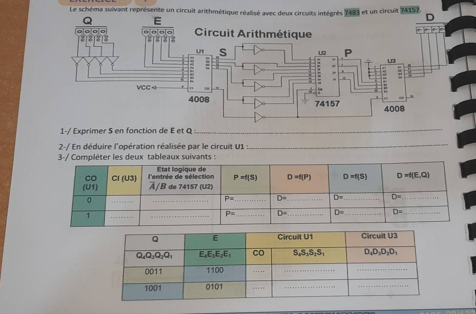 Le schéma suivant représente un circuit arithmétique réalisé avec deux circuits intégrés 7483 et un circuit 74157.
1-/ Exprimer S en fonction de E et Q
_
2-/ En déduire l'opération réalisée par le circuit U1 :
_
3-/ Compléter les deux tableaux suivants :