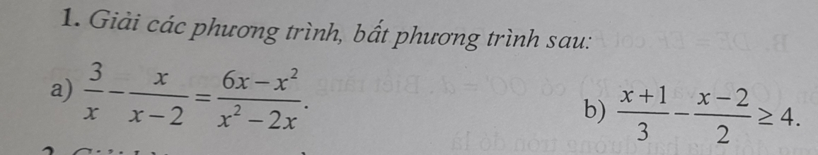 Giải các phương trình, bất phương trình sau: 
a)  3/x - x/x-2 = (6x-x^2)/x^2-2x . 
b)  (x+1)/3 - (x-2)/2 ≥ 4.