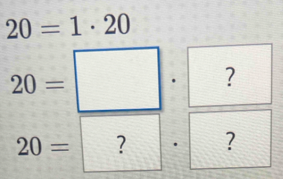 20=1· 20
20=□ ?
20=?· ?