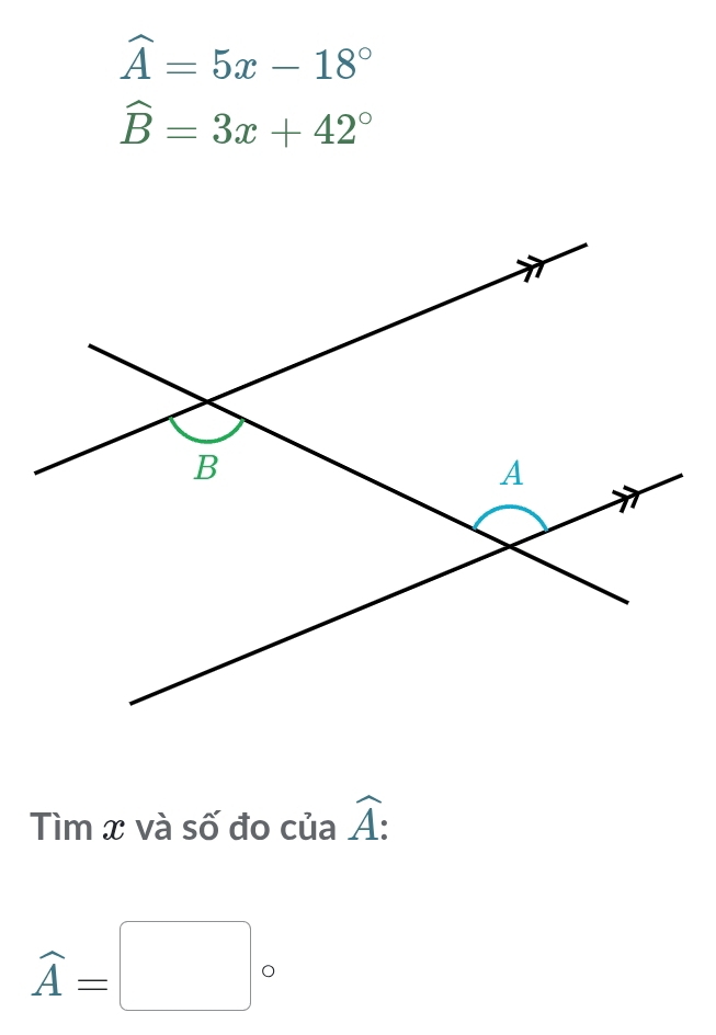 widehat A=5x-18°
widehat B=3x+42°
Tìm x và số đo của widehat A :
widehat A=□°