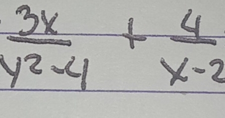  3x/y^2-4 + 4/x-2 