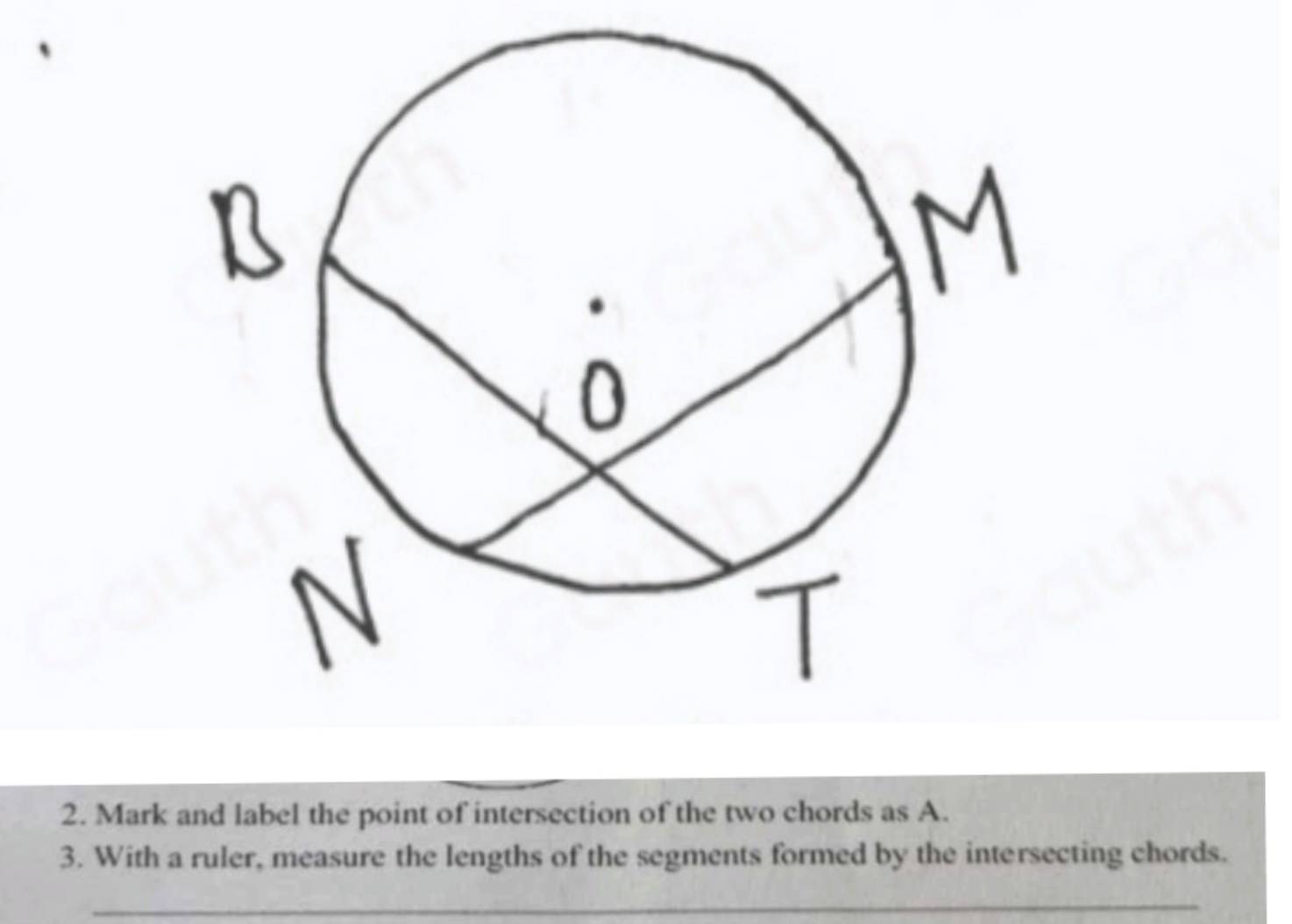 Mark and label the point of intersection of the two chords as A. 
3. With a ruler, measure the lengths of the segments formed by the intersecting chords. 
_