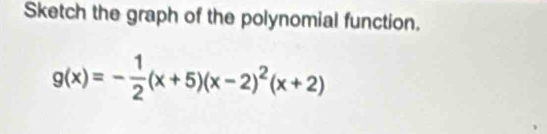 Sketch the graph of the polynomial function.
g(x)=- 1/2 (x+5)(x-2)^2(x+2)