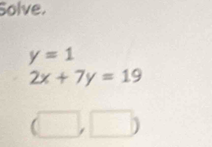 Solve.
y=1
2x+7y=19
(□ ,□ )