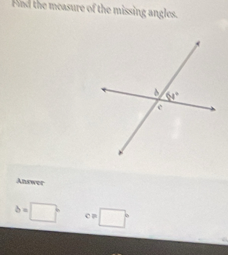 Bnd the measure of the missing angles.
Answer
b=□° c=□°