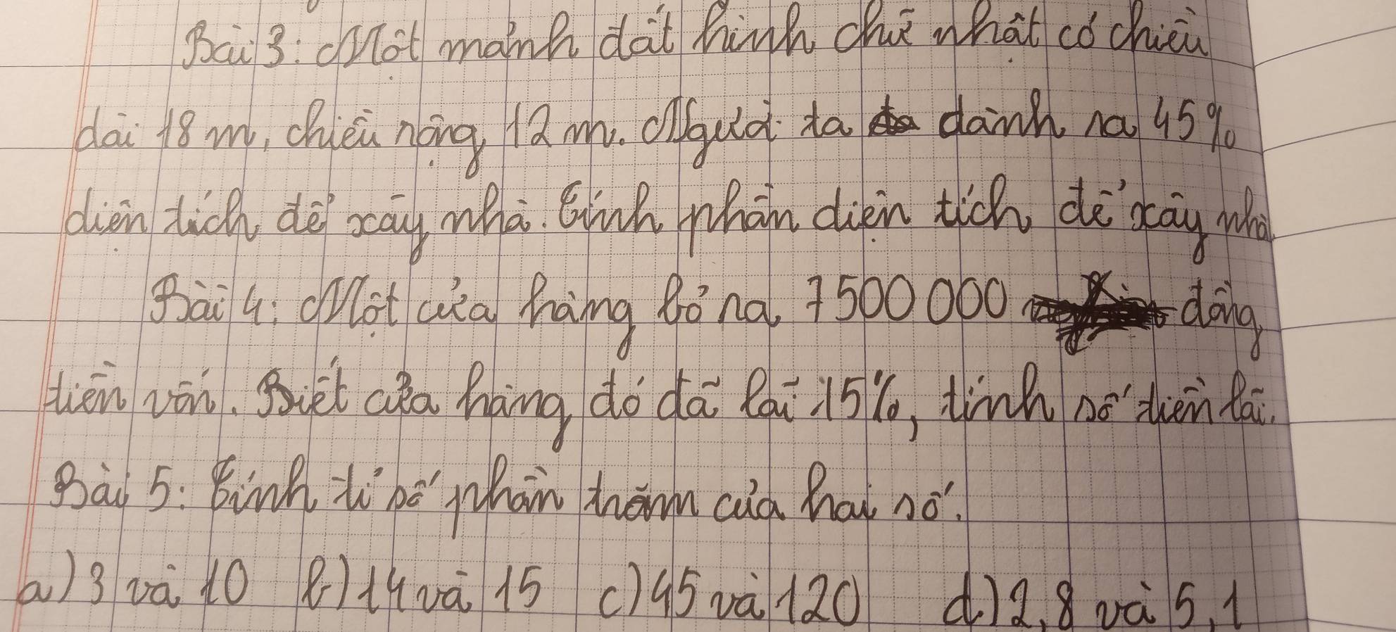 Ba3: cot manh dat hinh chú what cǒ chici
dai 18 m, Chuěn nōng 2 my. cluld ta dan na 959
dion tich dè xay wha Ginh whān dièn tiǒh dè` day wh
gaàiG ootalau hàng 8ǒ na. 7500000
doing
tēn ván. gt cǒa hāng do dá Qqū 15, tinh bē wǎn lá
Bas 5: Binh to ho yhan fom cac hat no!
() 3 và 10 8) 11vā 15 () q5và l20 d) 2. 8 vàs, 1