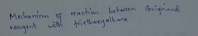 Mechanism of reaction between Grignard 
reagent with friethoxyalkane