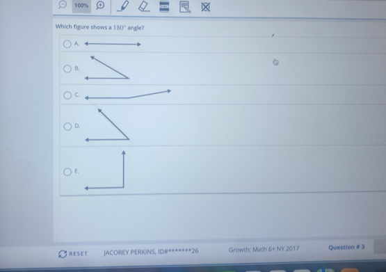 100% 
Which figure shows a 180° angle? 
A. 
B. 
C. 
D. 
E. 
RESET JACOREY PERKINS, DN^(**)^(circ 2)26 Growth: Math 6+NY2017 Question # 3