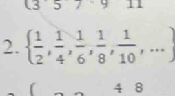 3 5 7 9 11
2.   1/2 , 1/4 , 1/6 , 1/8 , 1/10 ,...
( 4 8