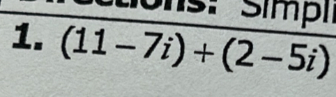 tons: Simp 
1. (11-7i)+(2-5i)