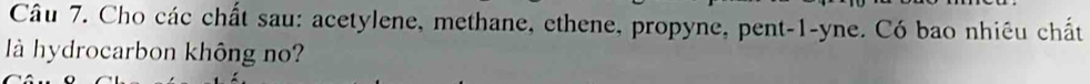 Cho các chất sau: acetylene, methane, ethene, propyne, pent-1-yne. Có bao nhiêu chất 
à hydrocarbon không no?