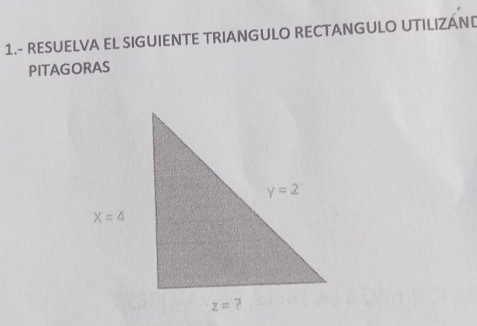 1.- RESUELVA EL SIGUIENTE TRIANGULO RECTANGULO UTILIZÁND
PITAGORAS