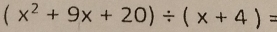 (x^2+9x+20)/ (x+4)=