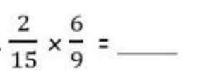  2/15 *  6/9 = _