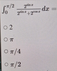 ∈t _0^((π /2)frac 2^sin x)2^(sin x)+2^(cos x)dx=
2
π
π/4
π/2