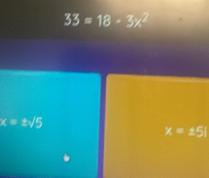 33=18-3x^2
x=± sqrt(5)
x=± 5i