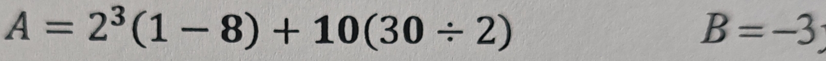 A=2^3(1-8)+10(30/ 2)
B=-3