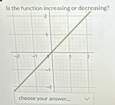 Is the function increasing or decreasing? 
choose your answer...