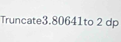 Truncate3. 80641to 2 dp