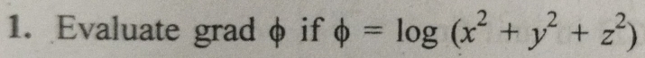 Evaluate gradφ if phi =log (x^2+y^2+z^2)