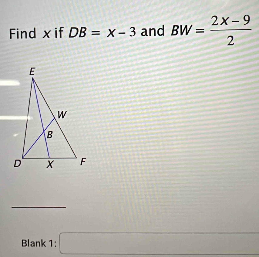 Find xif DB=x-3 and BW= (2x-9)/2 
_ 
_ 
Blank 1: □