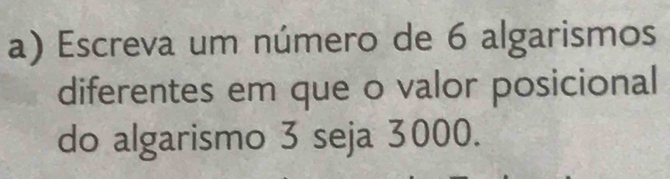 Escreva um número de 6 algarismos 
diferentes em que o valor posicional 
do algarismo 3 seja 3000.