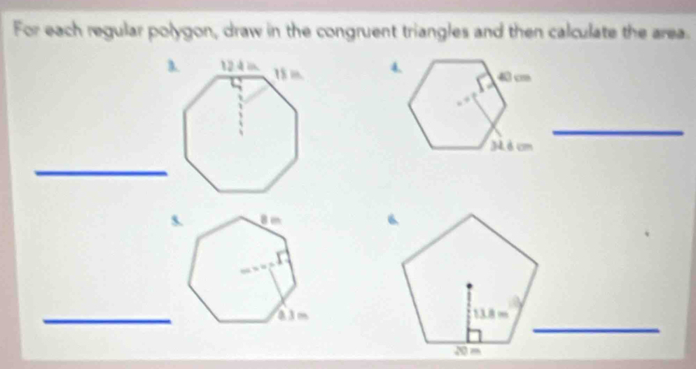 For each regular polygon, draw in the congruent triangles and then calculate the area. 
_ 
_ 
5. 
_