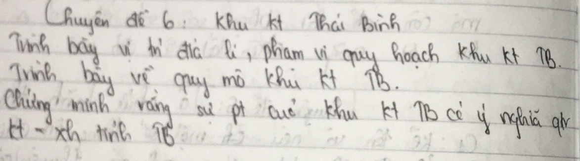 Chuyen ¢ò 6: Khu xt Thài Binh 
Twinh bag ui in dia li, pham vi guy boach Khu K+ 78. 
Twng bag vè guy mó Khù Kt 7B. 
Chiing' mink waing ou pt cuò Khu kt TBcè y ngfuiǔ g 
Ht -z tine 1B