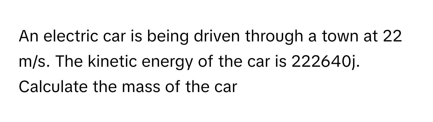 Solved: An electric car is being driven through a town at 22 m/s. The ...
