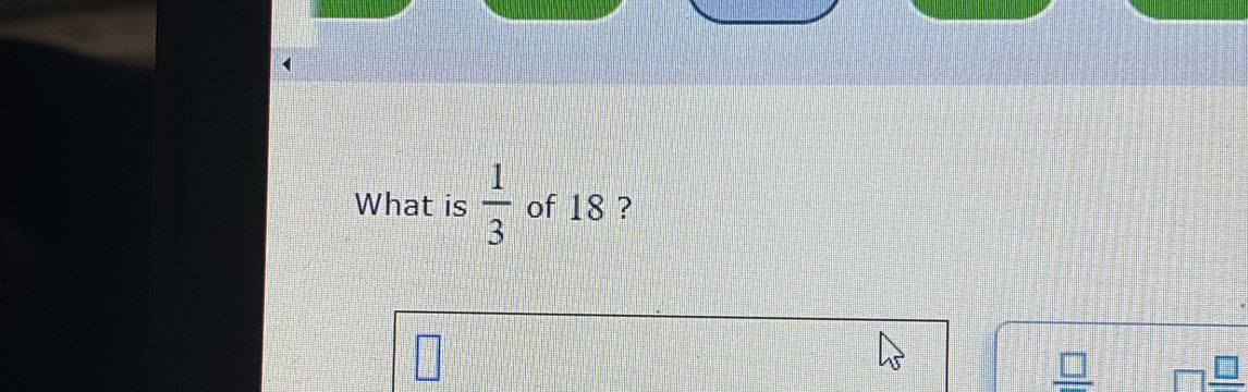 What is  1/3  of 18 ? 
_ □ 