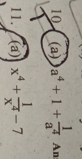 10 (a) a^4+1+ 1/a^4  An 
11. (a) x^4+ 1/x^4 -7