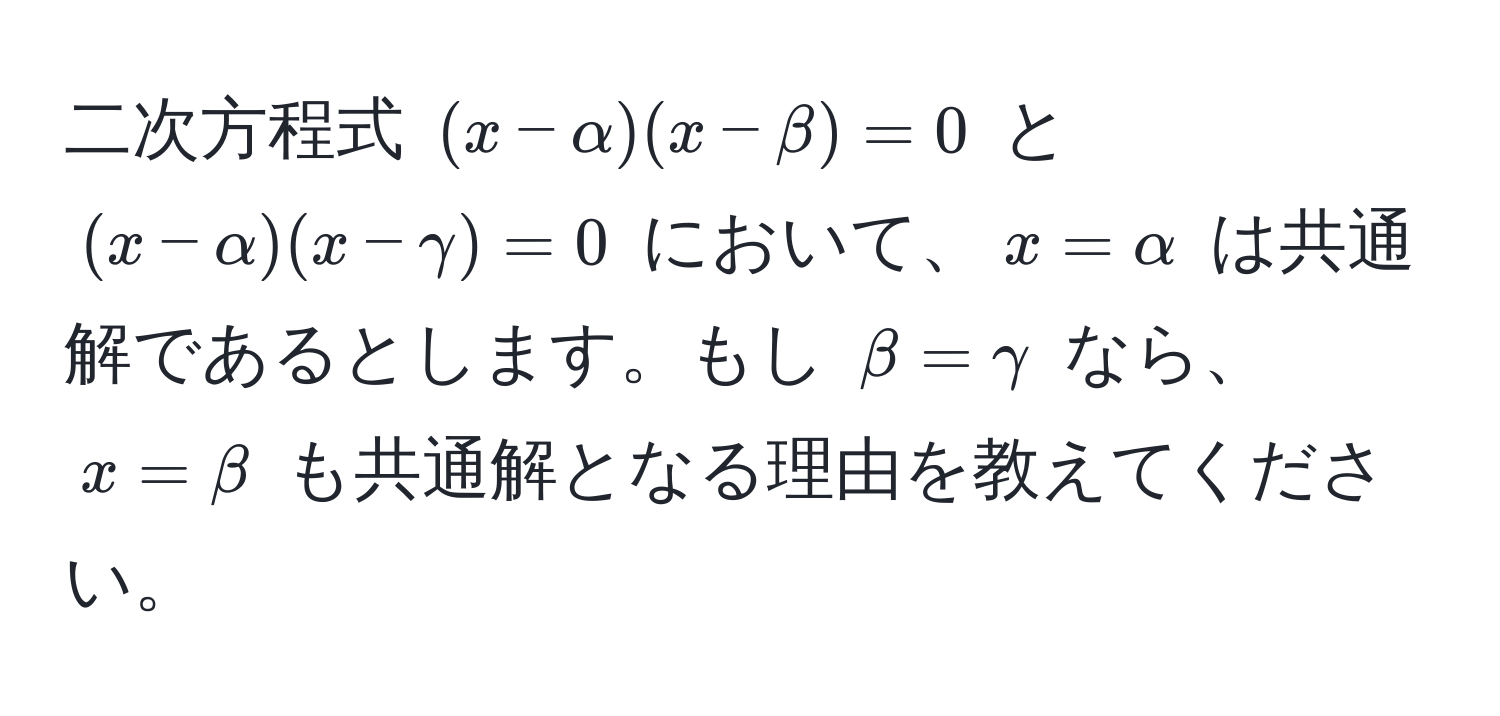 二次方程式 $(x-alpha)(x-beta)=0$ と $(x-alpha)(x-gamma)=0$ において、$x=alpha$ は共通解であるとします。もし $beta=gamma$ なら、$x=beta$ も共通解となる理由を教えてください。