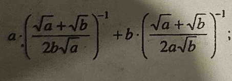 a· ( (sqrt(a)+sqrt(b))/2bsqrt(a) )^-1+b· ( (sqrt(a)+sqrt(b))/2asqrt(b) )^-1;