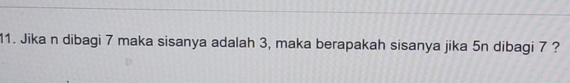 Jika n dibagi 7 maka sisanya adalah 3, maka berapakah sisanya jika 5n dibagi 7 ?