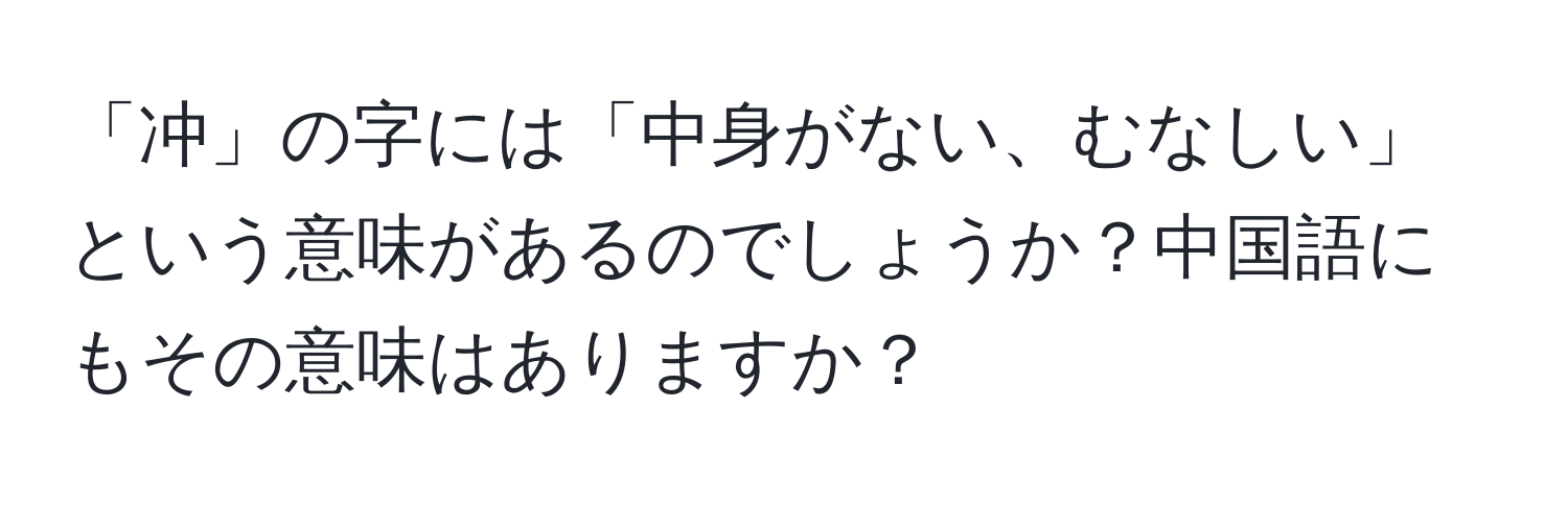 「冲」の字には「中身がない、むなしい」という意味があるのでしょうか？中国語にもその意味はありますか？