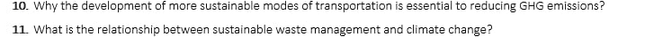 Why the development of more sustainable modes of transportation is essential to reducing GHG emissions? 
11. What is the relationship between sustainable waste management and climate change?