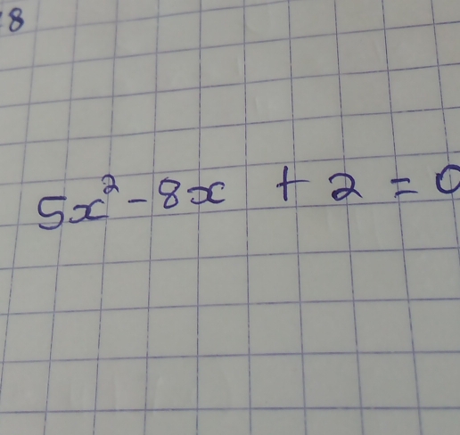 (8
5x^2-8x+2=0