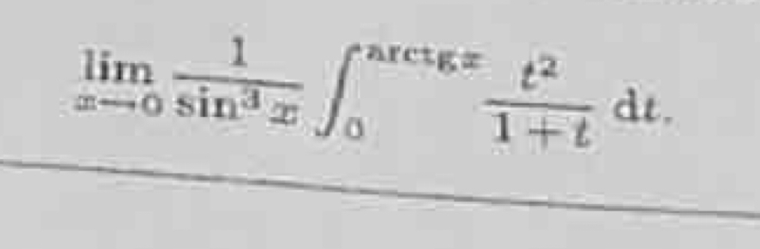 limlimits _xto 0 1/sin^3x ∈t _0^((arctan x)frac t^2)1+tdt.