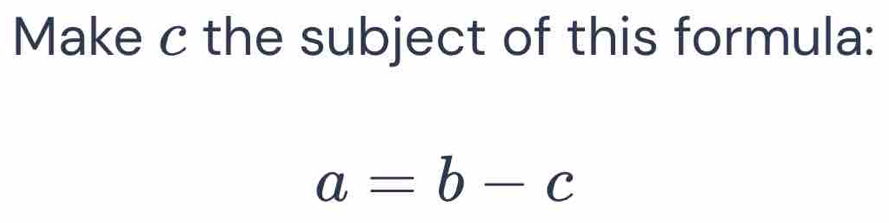 Make c the subject of this formula:
a=b-c