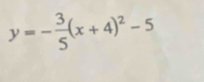 y=- 3/5 (x+4)^2-5