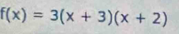 f(x)=3(x+3)(x+2)