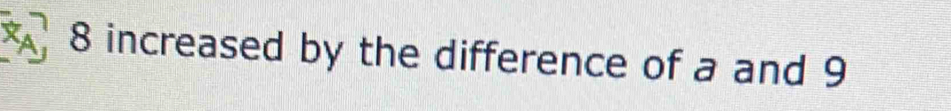 XA 8 increased by the difference of a and 9