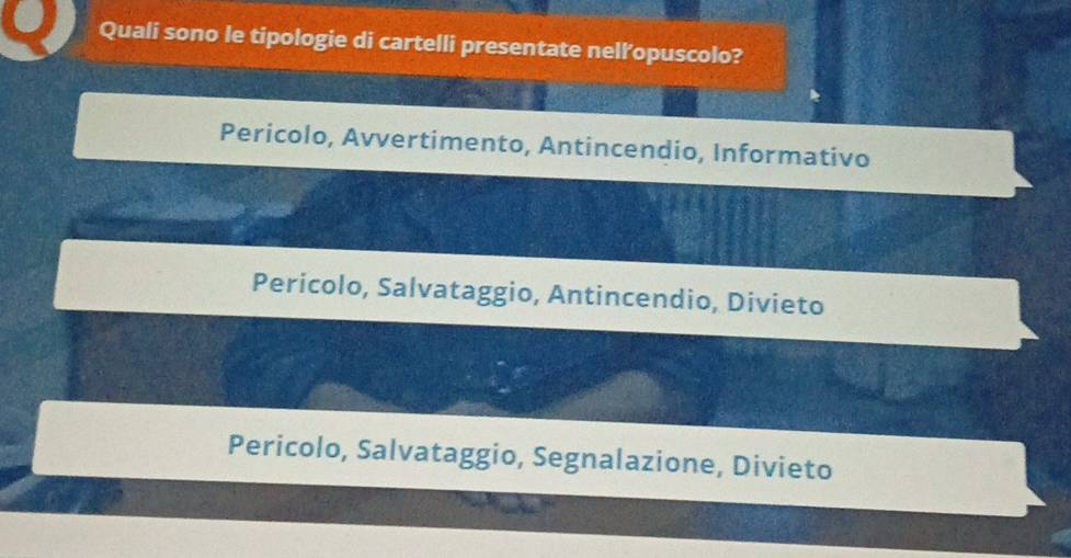 Quali sono le tipologie di cartelli presentate nelľ’opuscolo?
Pericolo, Avvertimento, Antincendio, Informativo
Pericolo, Salvataggio, Antincendio, Divieto
Pericolo, Salvataggio, Segnalazione, Divieto