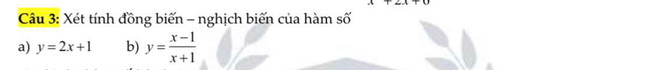 Xét tính đồng biến - nghịch biến của hàm số
a) y=2x+1 b) y= (x-1)/x+1 