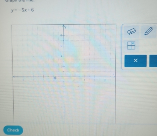 Graph the me
y=-5x+6
X
Check