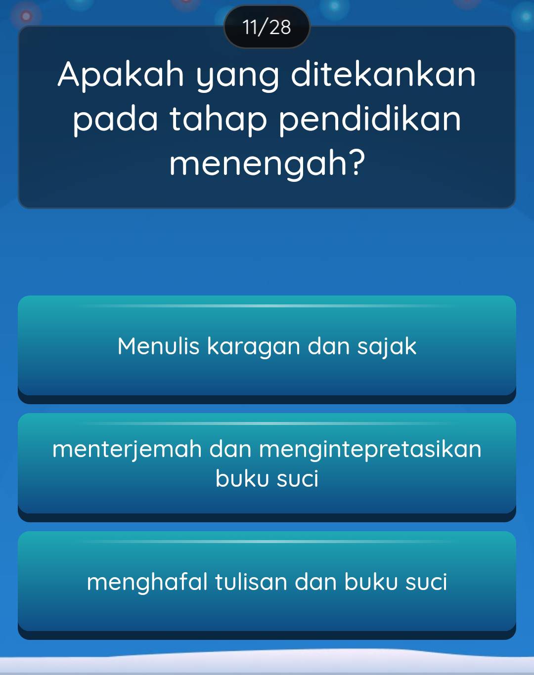 11/28
Apakah yang ditekankan
pada tahap pendidikan 
menengah?
Menulis karagan dan sajak
menterjemah dan mengintepretasikan
buku suci
menghafal tulisan dan buku suci