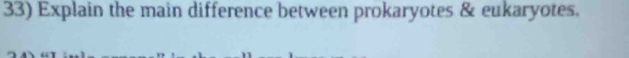 Explain the main difference between prokaryotes & eukaryotes.
