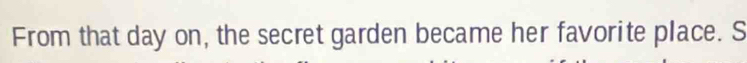 From that day on, the secret garden became her favorite place. S