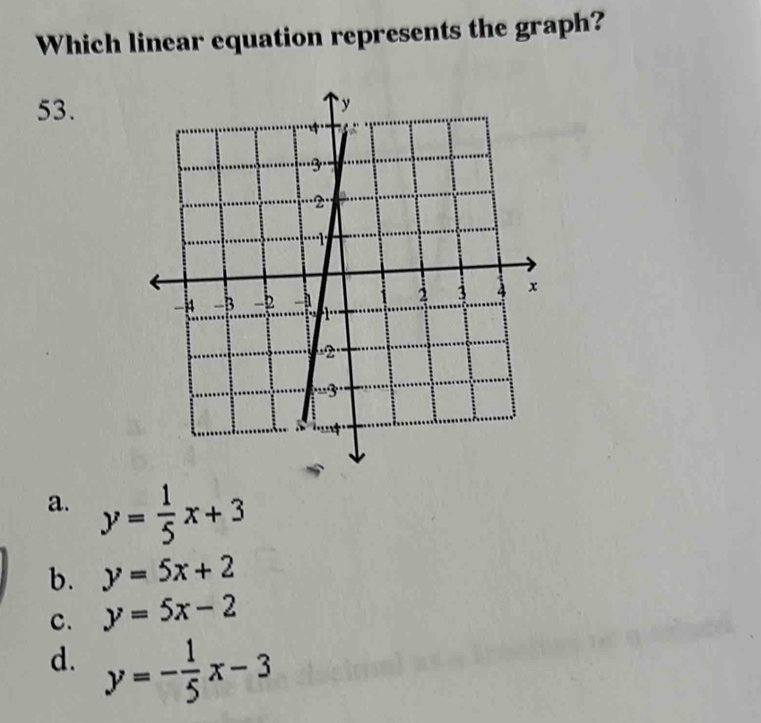 Which linear equation represents the graph?
53.
a. y= 1/5 x+3
b. y=5x+2
C. y=5x-2
d. y=- 1/5 x-3